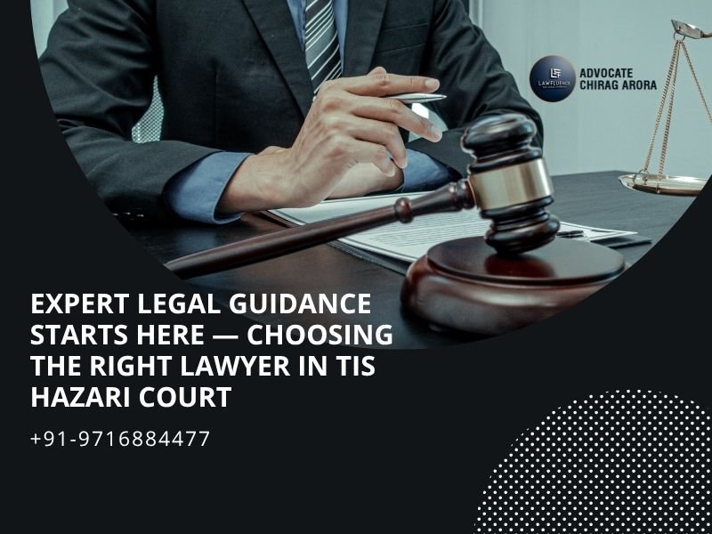 Expert Legal Guidance Starts Here — Choosing the Right Lawyer in Tis Hazari Court